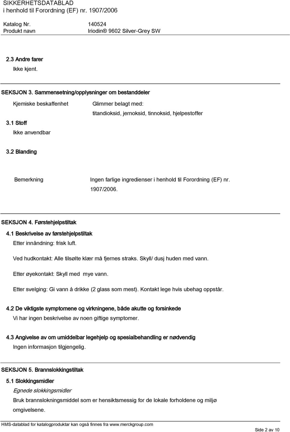 Førstehjelpstiltak 4.1 Beskrivelse av førstehjelpstiltak Etter innåndning: frisk luft. Ved hudkontakt: Alle tilsølte klær må fjernes straks. Skyll/ dusj huden med vann.