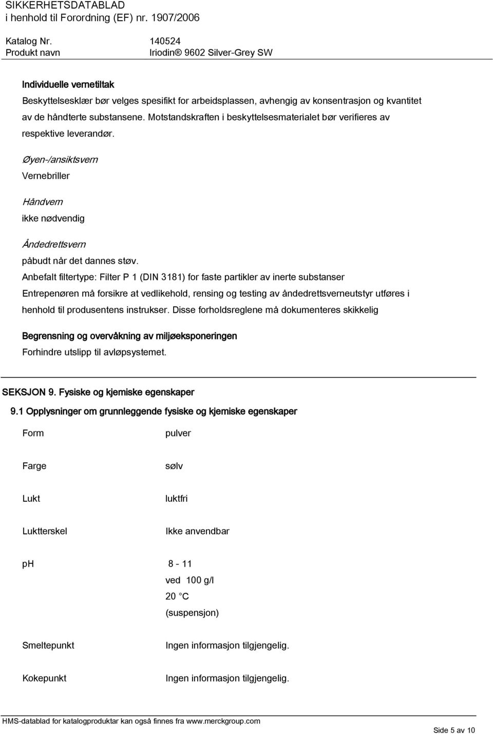 Anbefalt filtertype: Filter P 1 (DIN 3181) for faste partikler av inerte substanser Entrepenøren må forsikre at vedlikehold, rensing og testing av åndedrettsverneutstyr utføres i henhold til