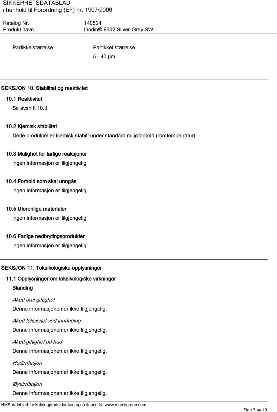 5 Uforenlige materialer ingen informasjon er tilgjengelig 10.6 Farlige nedbrytingsprodukter ingen informasjon er tilgjengelig SEKSJON 11. Toksikologiske opplysninger 11.