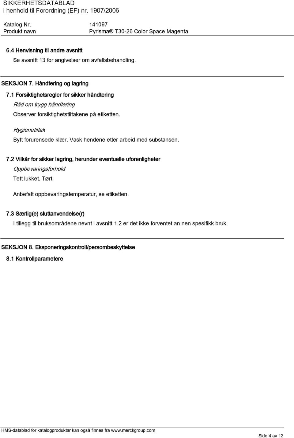 Vask hendene etter arbeid med substansen. 7.2 Vilkår for sikker lagring, herunder eventuelle uforenligheter Oppbevaringsforhold Tett lukket. Tørt.