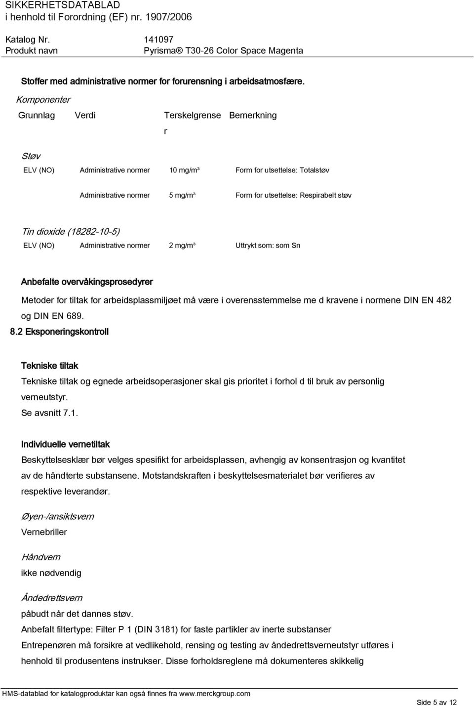 Tin dioxide (18282-10-5) ELV (NO) Administrative normer 2 mg/m³ Uttrykt som: som Sn Anbefalte overvåkingsprosedyrer Metoder for tiltak for arbeidsplassmiljøet må være i overensstemmelse me d kravene