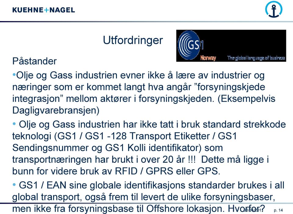 (Eksempelvis Dagligvarebransjen) Olje og Gass industrien har ikke tatt i bruk standard strekkode teknologi (GS1 / GS1-128 Transport Etiketter / GS1 Sendingsnummer og GS1