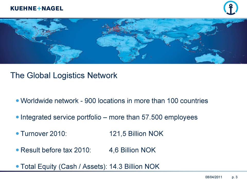 500 employees Turnover 2010: Result before tax 2010: 121,5 Billion NOK