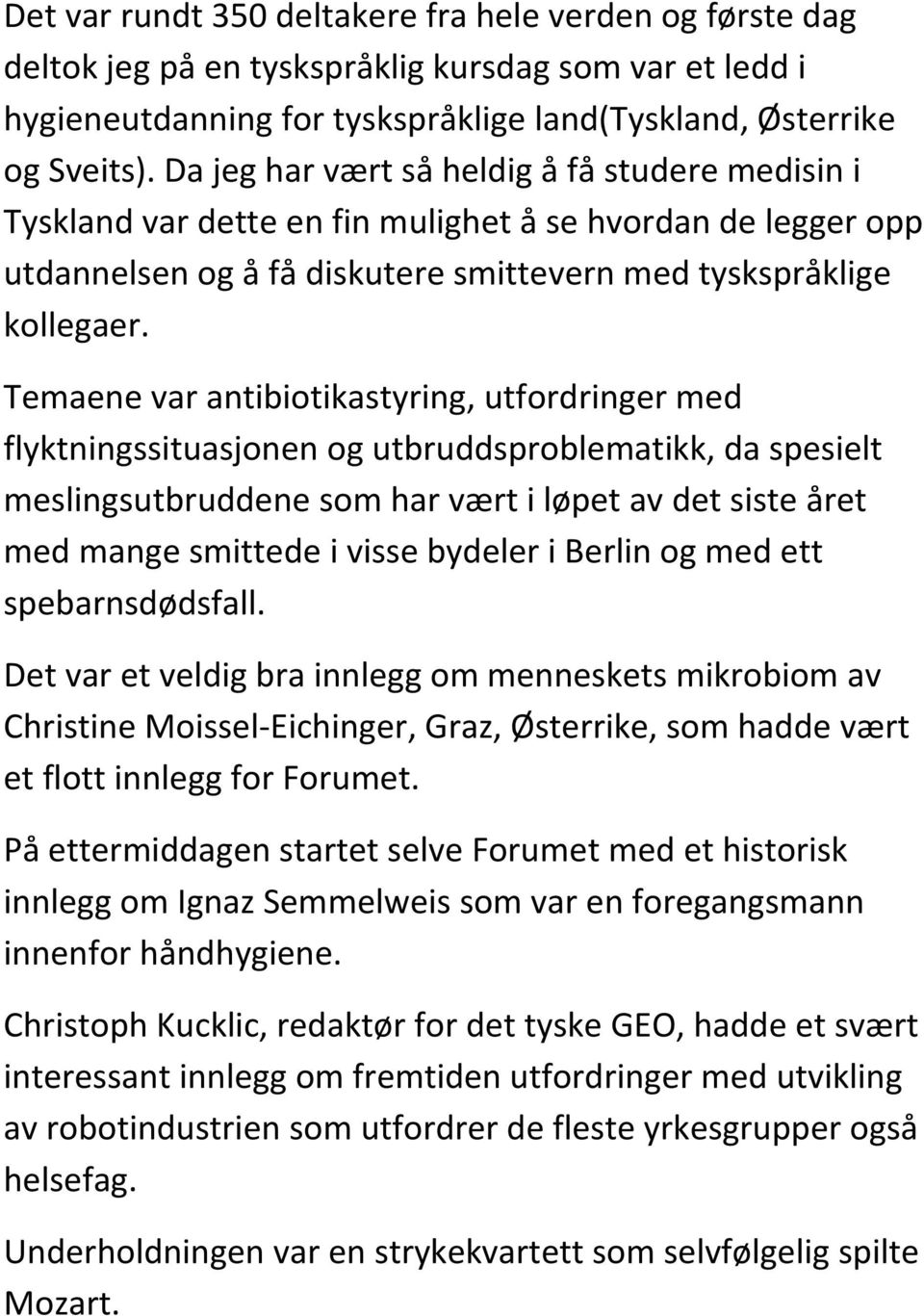 Temaene var antibiotikastyring, utfordringer med flyktningssituasjonen og utbruddsproblematikk, da spesielt meslingsutbruddene som har vært i løpet av det siste året med mange smittede i visse