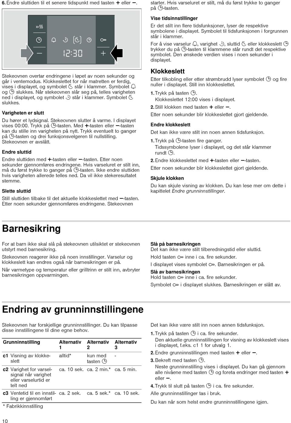 For å vise varselur U, varighet r, sluttid p eller klokkeslett 0 trykker du på 0-tasten til klammene står rundt det respektive symbolet. Den ønskede verdien vises i noen sekunder i displayet.