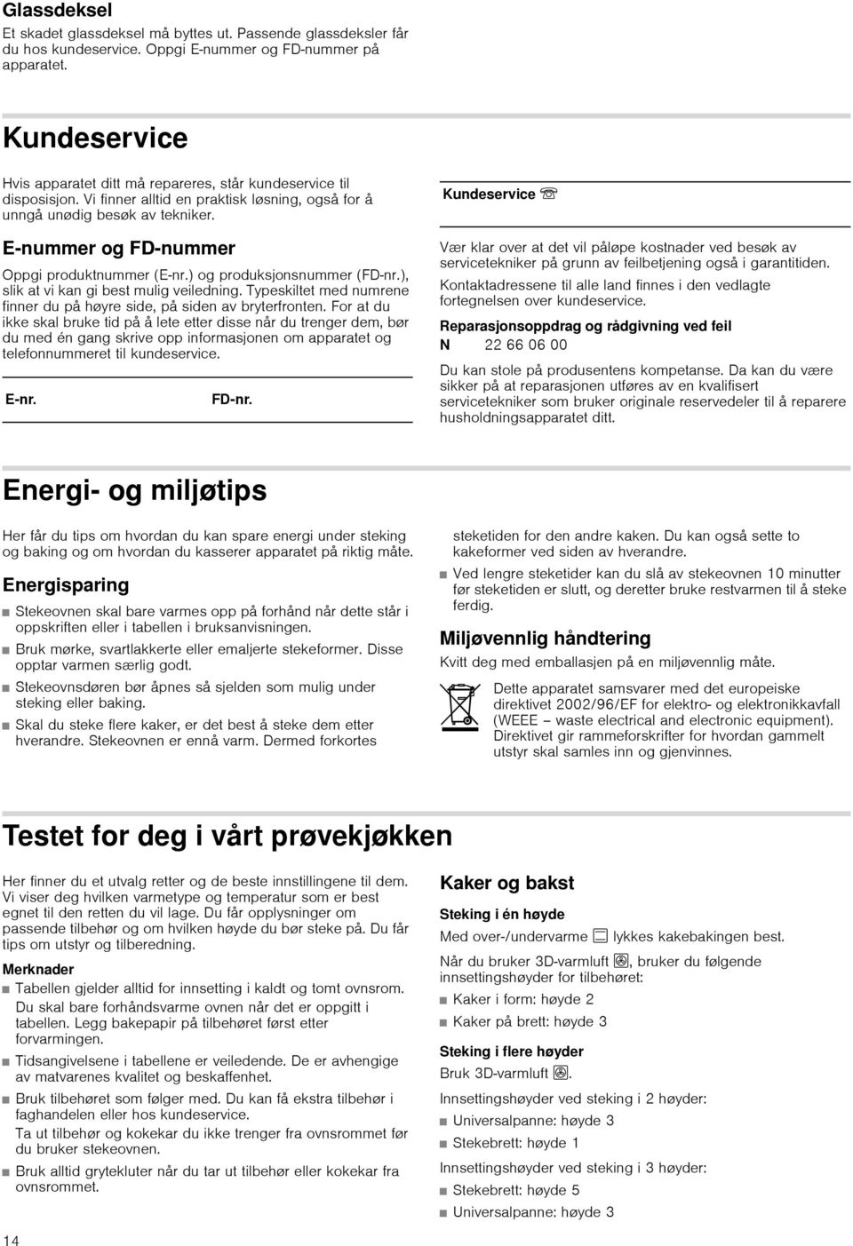 E nummer og FD nummer Oppgi produktnummer (E-nr.) og produksjonsnummer (FD-nr.), slik at vi kan gi best mulig veiledning. Typeskiltet med numrene finner du på høyre side, på siden av bryterfronten.