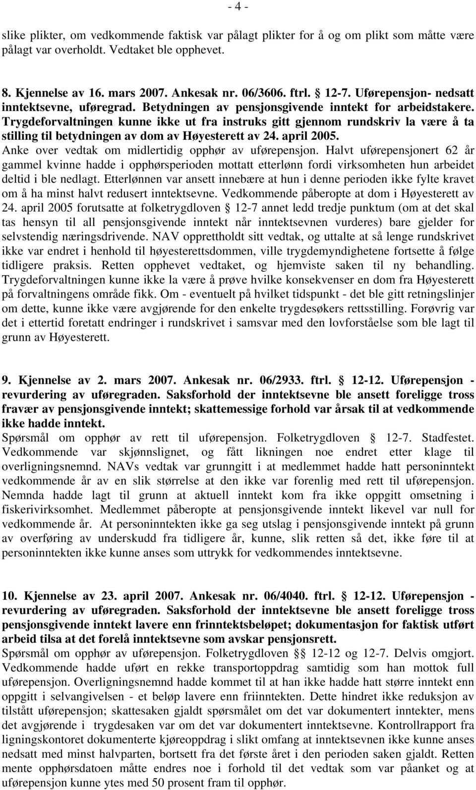 Trygdeforvaltningen kunne ikke ut fra instruks gitt gjennom rundskriv la være å ta stilling til betydningen av dom av Høyesterett av 24. april 2005.