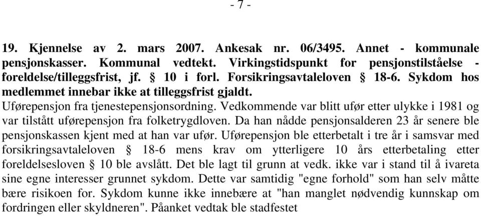 Vedkommende var blitt ufør etter ulykke i 1981 og var tilstått uførepensjon fra folketrygdloven. Da han nådde pensjonsalderen 23 år senere ble pensjonskassen kjent med at han var ufør.