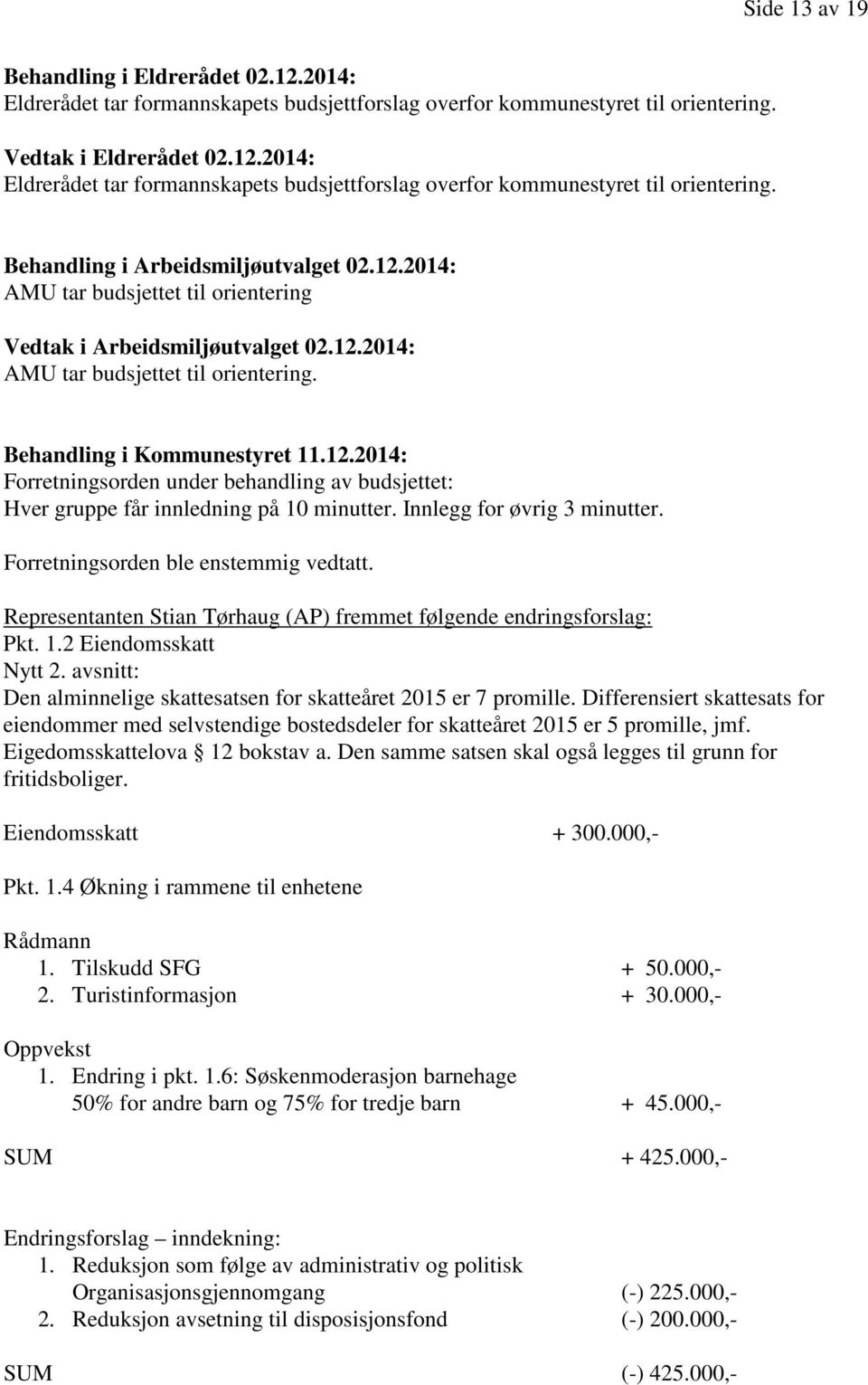 Innlegg for øvrig 3 minutter. Forretningsorden ble enstemmig vedtatt. Representanten Stian Tørhaug (AP) fremmet følgende endringsforslag: Pkt. 1.2 Eiendomsskatt Nytt 2.