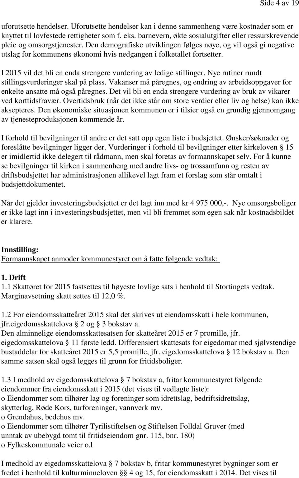 Den demografiske utviklingen følges nøye, og vil også gi negative utslag for kommunens økonomi hvis nedgangen i folketallet fortsetter.