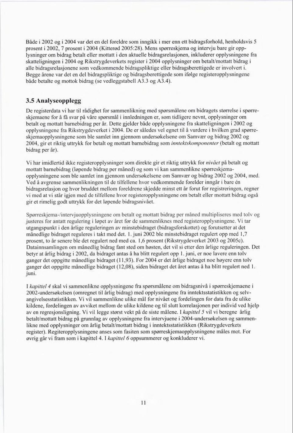 i 2004 opplysninger om betalt/mottatt bidrag i alle bidragsrelasjonene som vedkommende bidragspliktige eller bidragsberettigede er involvert i.