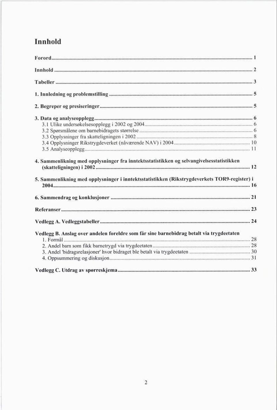 Sammenlikning med opplysninger fra inntektsstatistikken og selvangivelsesstatistikken (skatteligningen) i 2002 12 5.