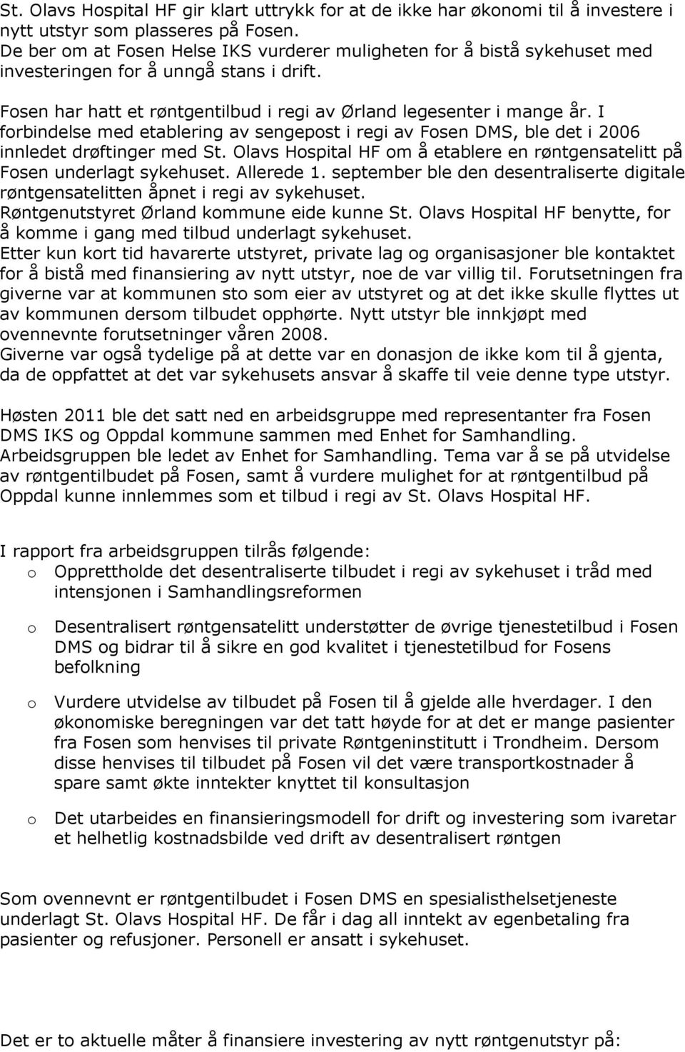 I forbindelse med etablering av sengepost i regi av Fosen DMS, ble det i 2006 innledet drøftinger med St. Olavs Hospital HF om å etablere en røntgensatelitt på Fosen underlagt sykehuset. Allerede 1.