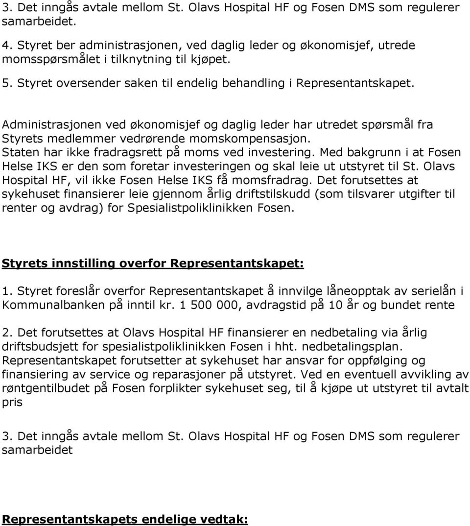 Administrasjonen ved økonomisjef og daglig leder har utredet spørsmål fra Styrets medlemmer vedrørende momskompensasjon. Staten har ikke fradragsrett på moms ved investering.