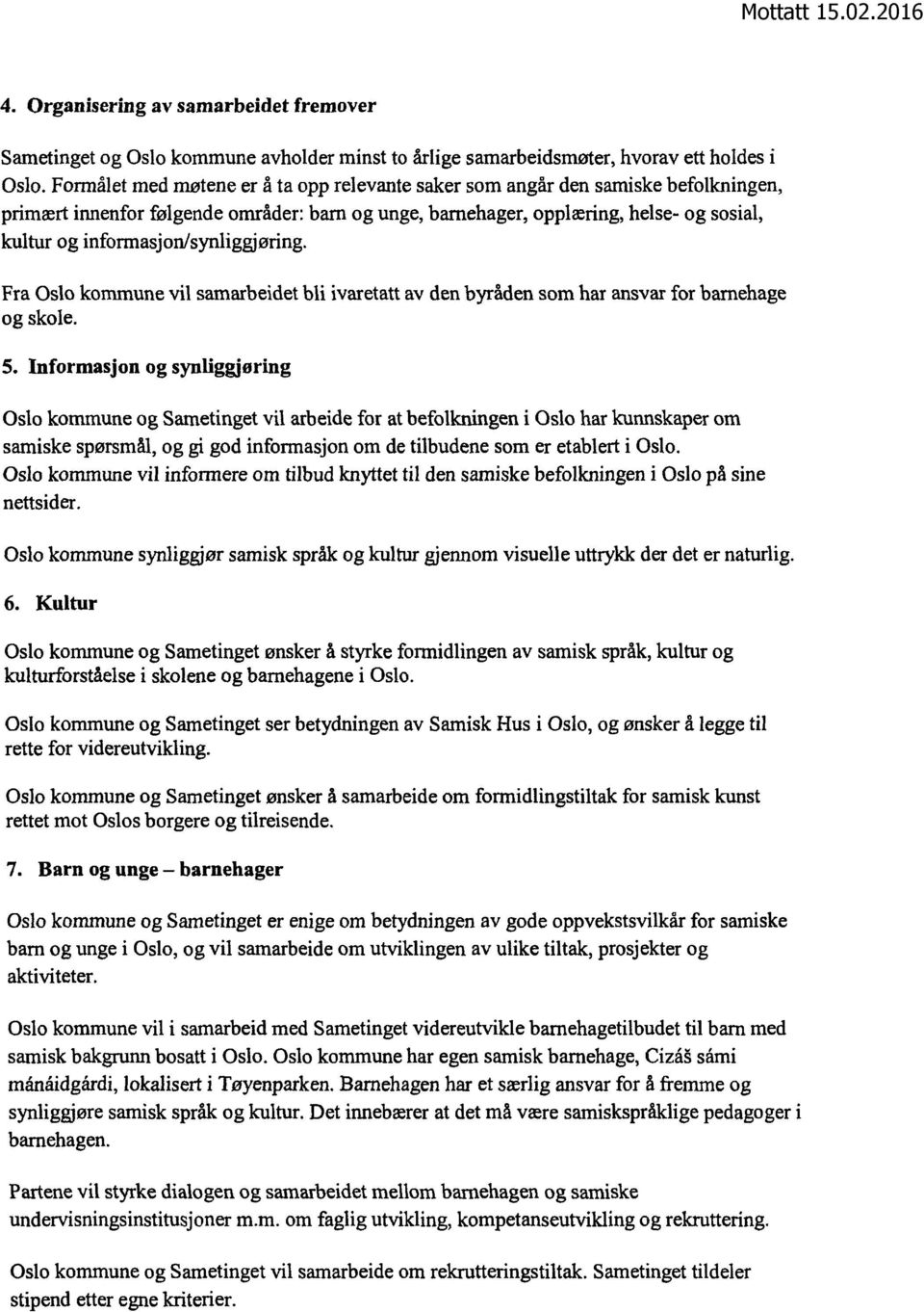 inforrnasjon/synliggjøring. Fra Oslo kommune vil samarbeidet bli ivaretatt av den byråden som har ansvar for barnehage og skole. 5.