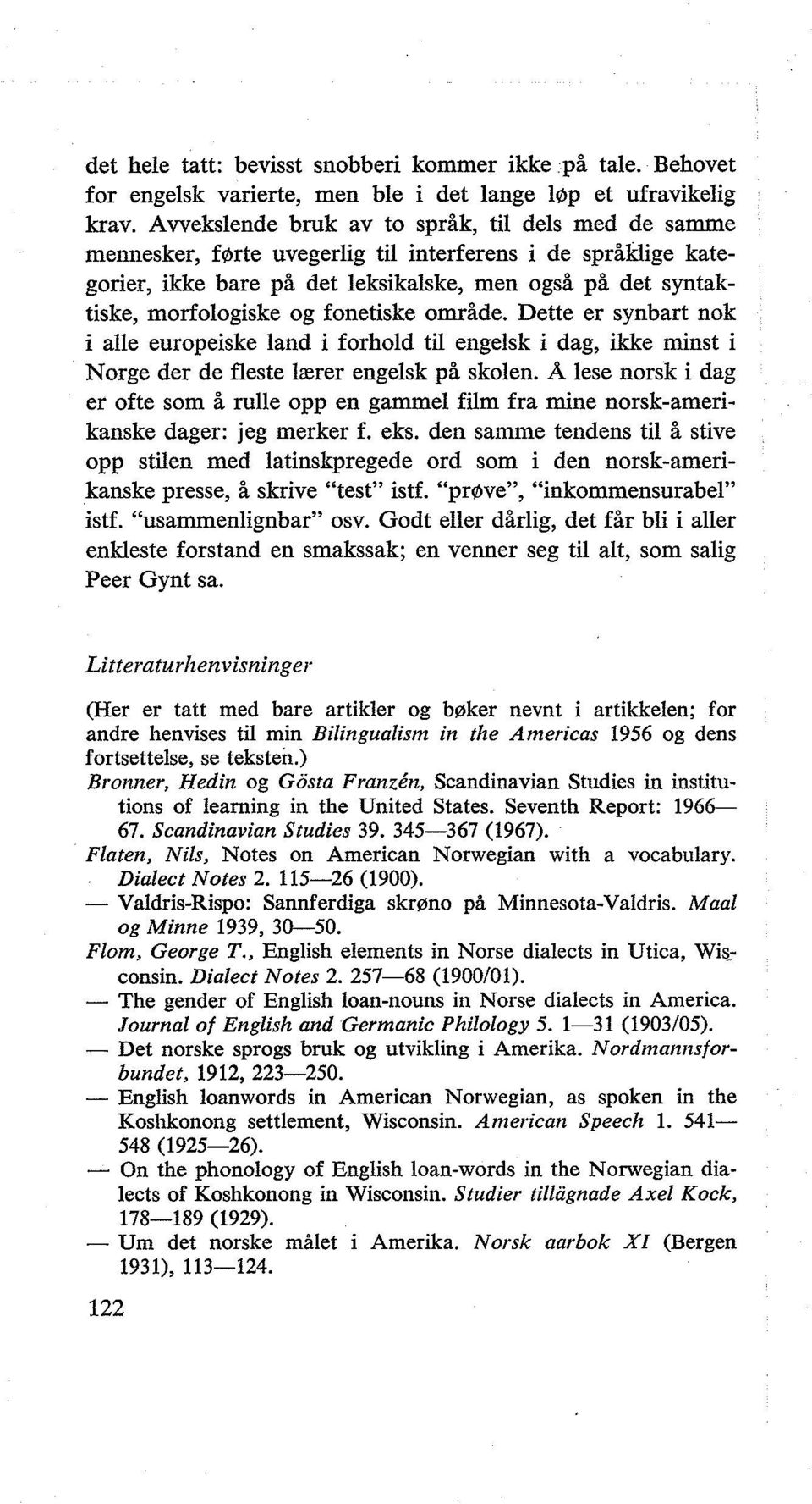 fonetiske område. Dette er synbart nok i alle europeiske land i forhold til engelsk i dag, ikke minst i Norge der de fleste herer engelsk på skolen.