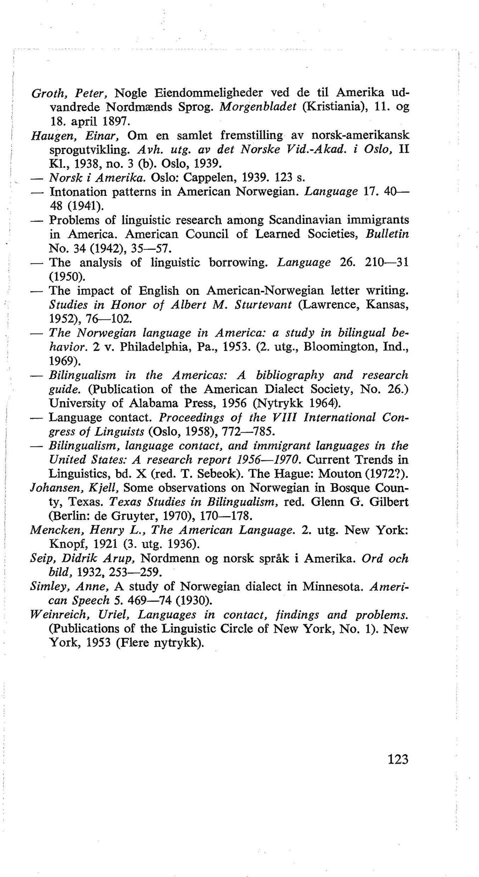 123 s. - Intonation patterns in American Norwegian. Language 17. 40-- 48 (1941). - Problems of linguistic research among Scandinavian immigrants in America.