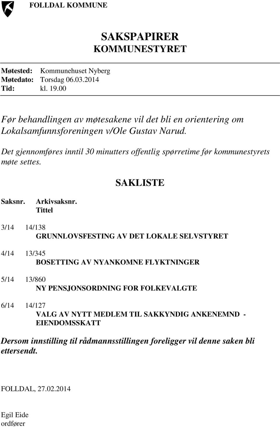 Det gjennomføres inntil 30 minutters offentlig spørretime før kommunestyrets møte settes. SAKLISTE Saksnr. Arkivsaksnr.