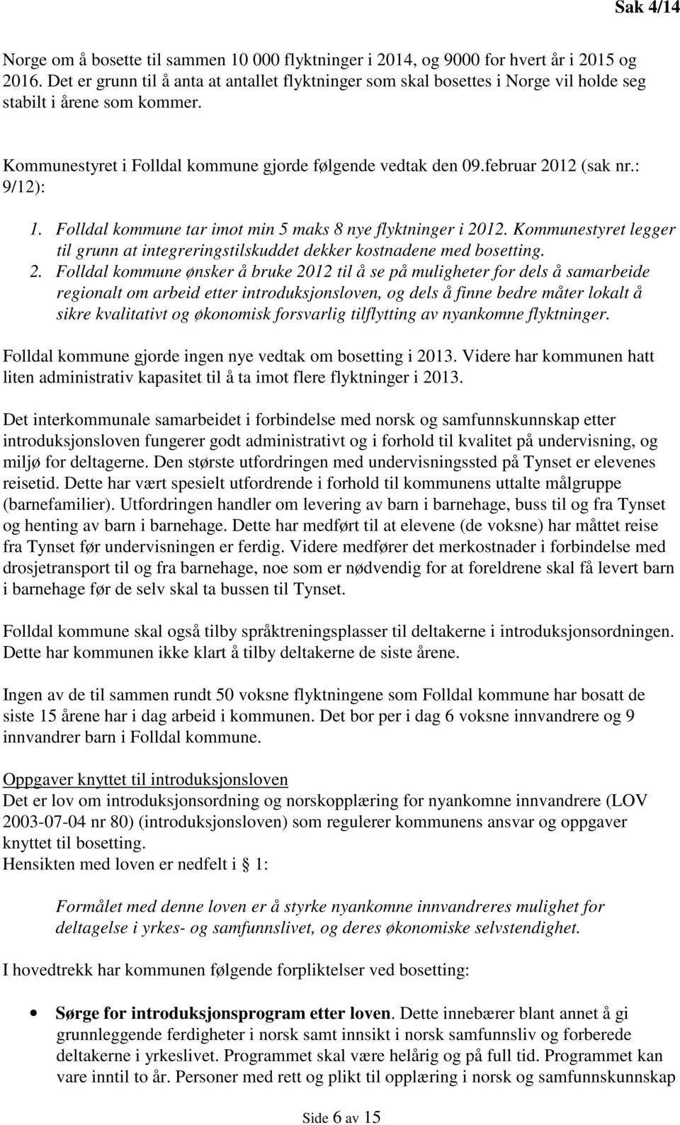: 9/12): 1. Folldal kommune tar imot min 5 maks 8 nye flyktninger i 20