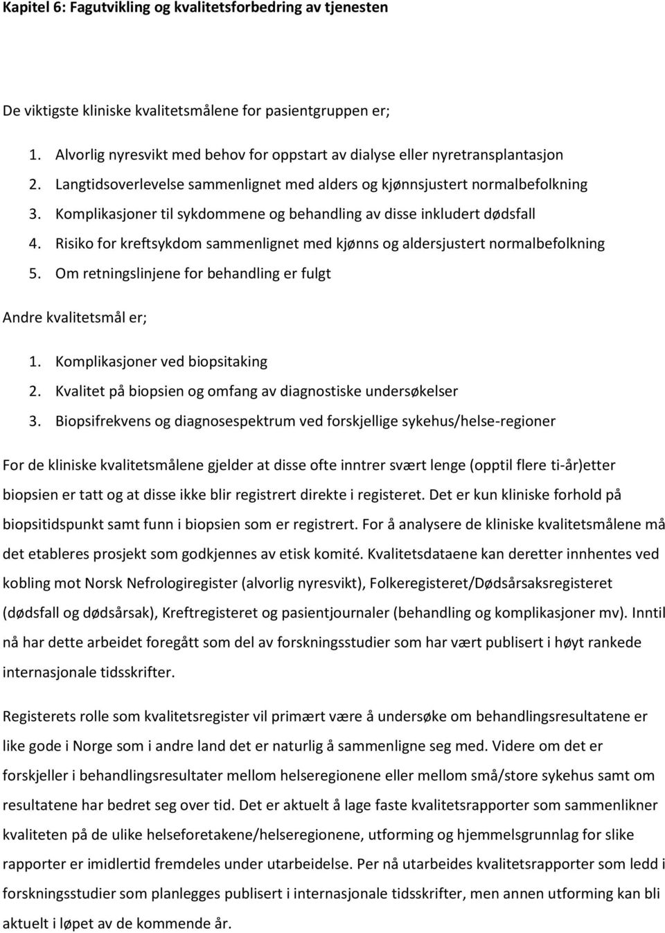 Komplikasjoner til sykdommene og behandling av disse inkludert dødsfall 4. Risiko for kreftsykdom sammenlignet med kjønns og aldersjustert normalbefolkning 5.