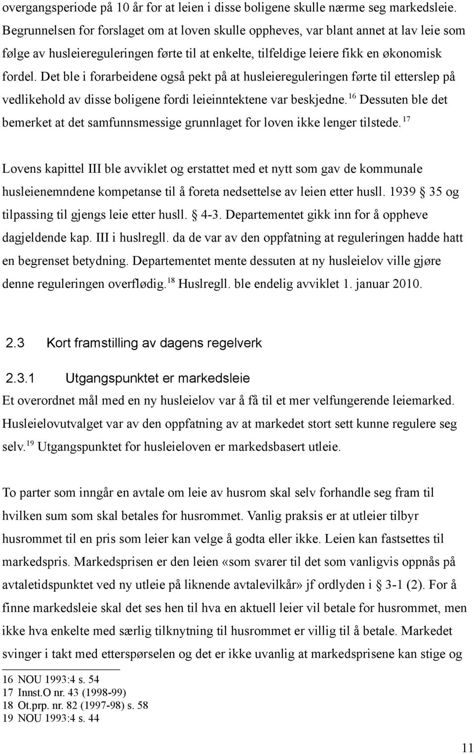 Det ble i forarbeidene også pekt på at husleiereguleringen førte til etterslep på vedlikehold av disse boligene fordi leieinntektene var beskjedne.