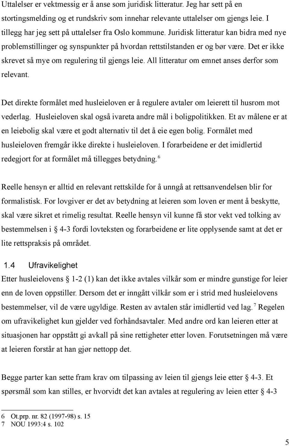 Det er ikke skrevet så mye om regulering til gjengs leie. All litteratur om emnet anses derfor som relevant.