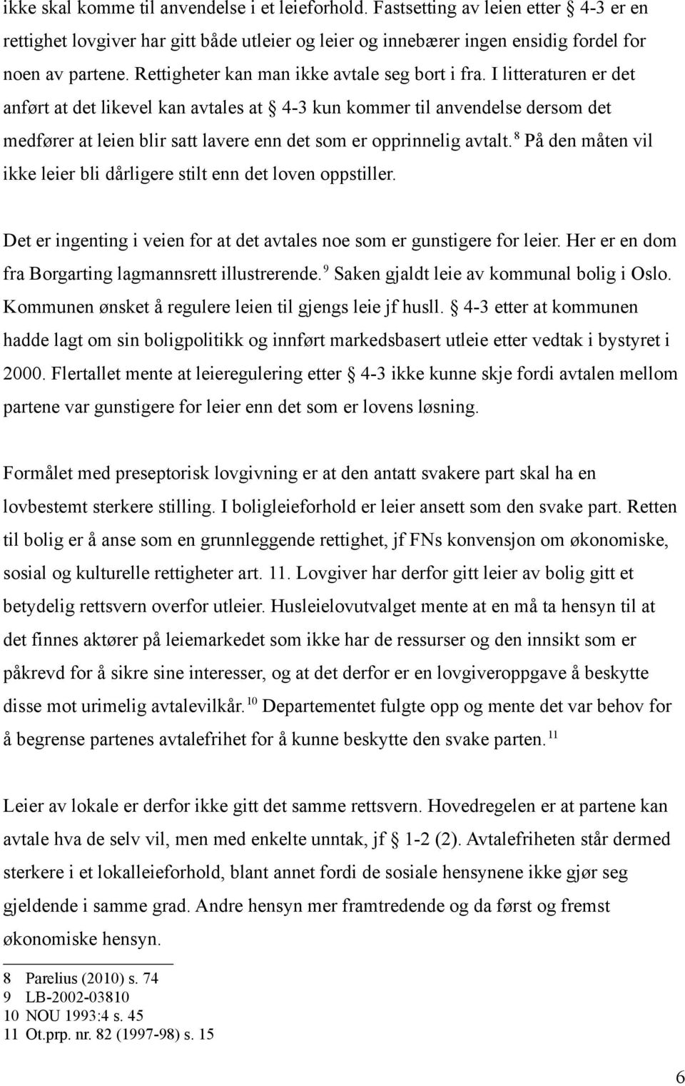 I litteraturen er det anført at det likevel kan avtales at 4-3 kun kommer til anvendelse dersom det medfører at leien blir satt lavere enn det som er opprinnelig avtalt.