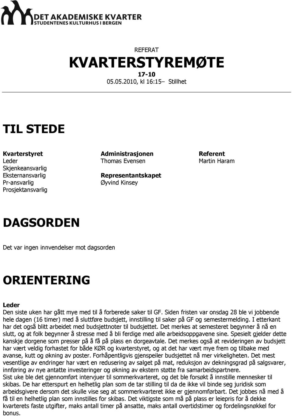 Martin Haram DAGSORDEN Det var ingen innvendelser mot dagsorden ORIENTERING Leder Den siste uken har gått mye med til å forberede saker til GF.