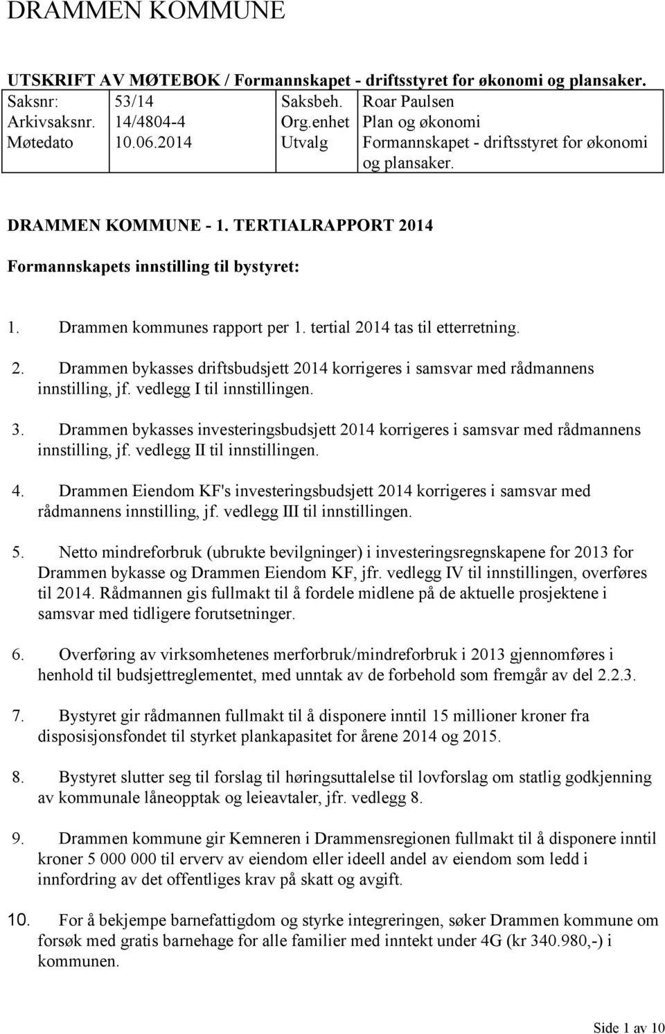 tertial 2014 tas til etterretning. 2. Drammen bykasses driftsbudsjett 2014 korrigeres i samsvar med rådmannens innstilling, jf. vedlegg I til innstillingen. 3.