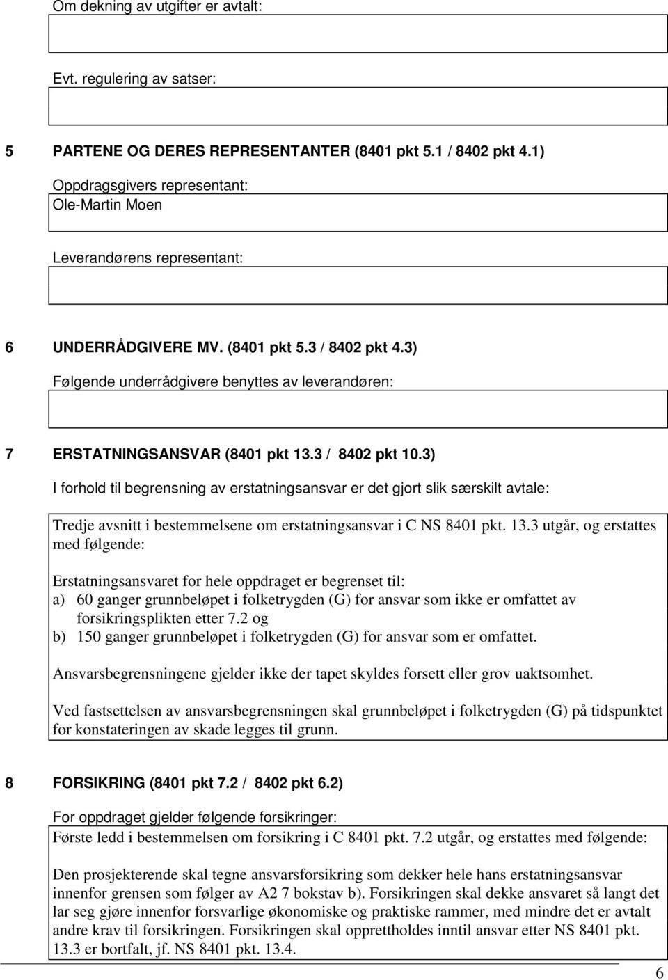 3) Følgende underrådgivere benyttes av leverandøren: 7 ERSTATNINGSANSVAR (8401 pkt 13.3 / 8402 pkt 10.