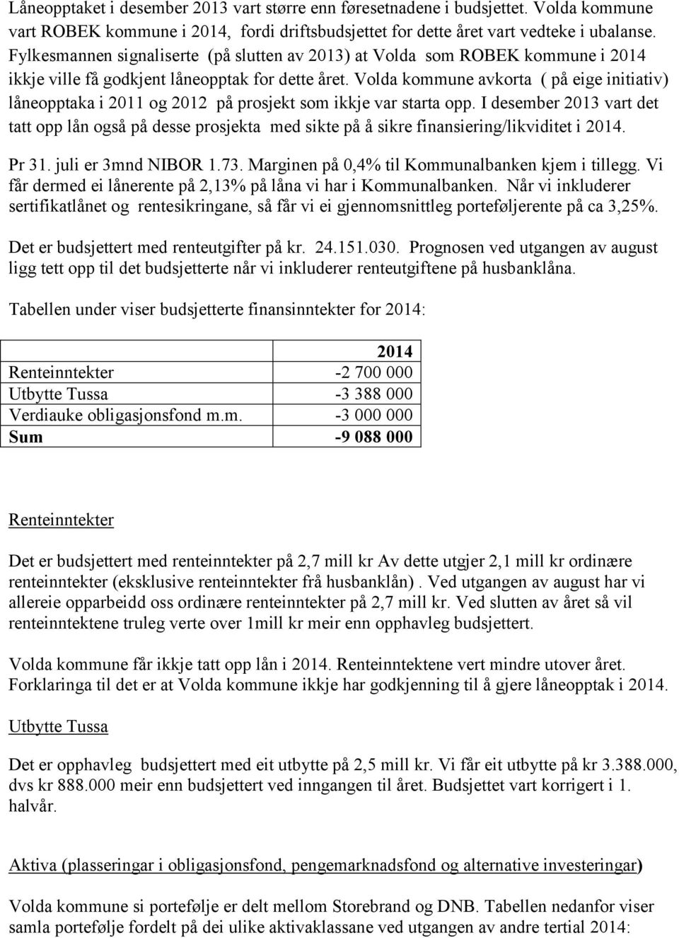 Volda kommune avkorta ( på eige initiativ) låneopptaka i 2011 og 2012 på prosjekt som ikkje var starta opp.