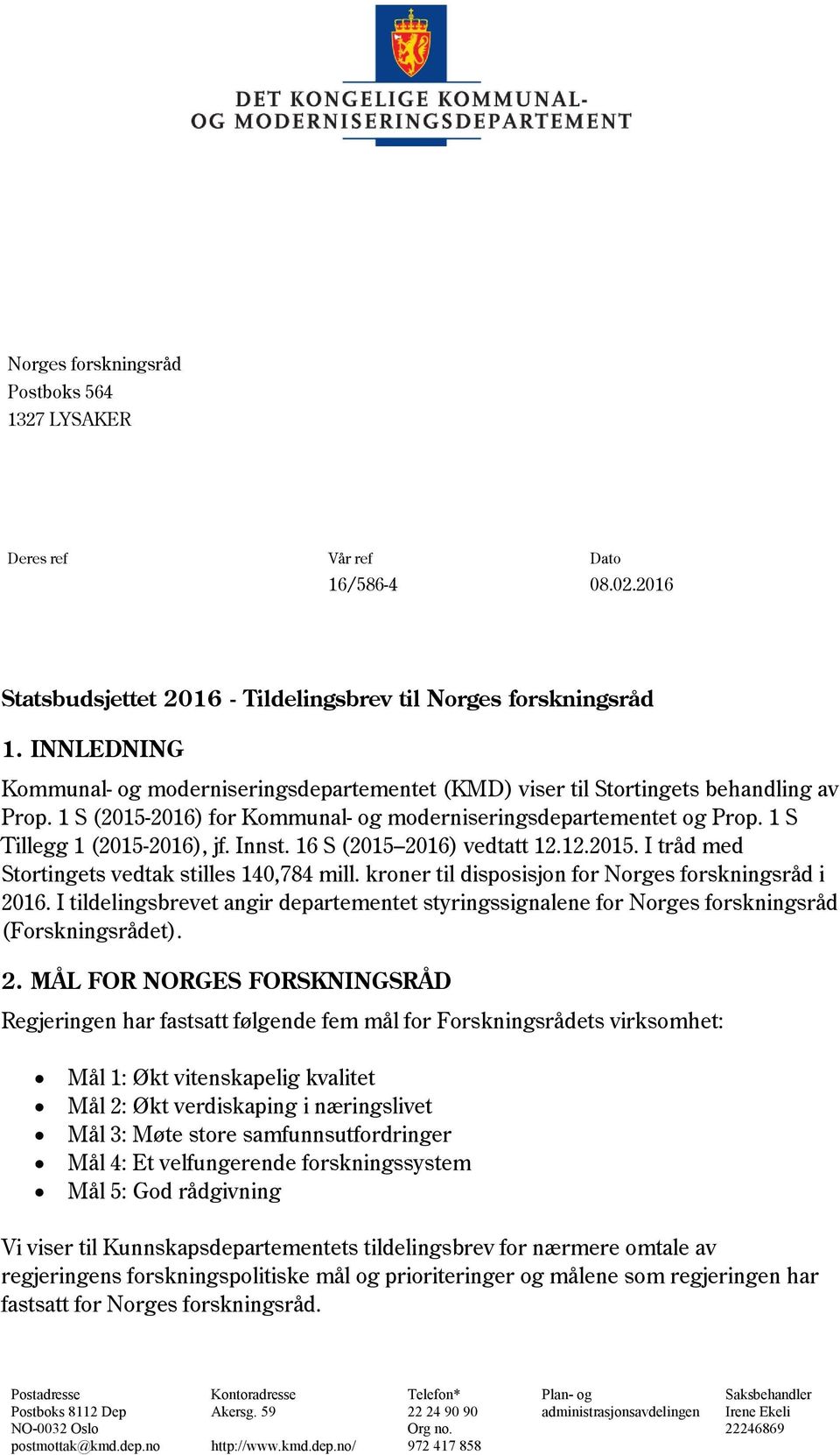 Innst. 16 S (2015 2016) vedtatt 12.12.2015. I tråd med Stortingets vedtak stilles 140,784 mill. kroner til disposisjon for Norges forskningsråd i 2016.