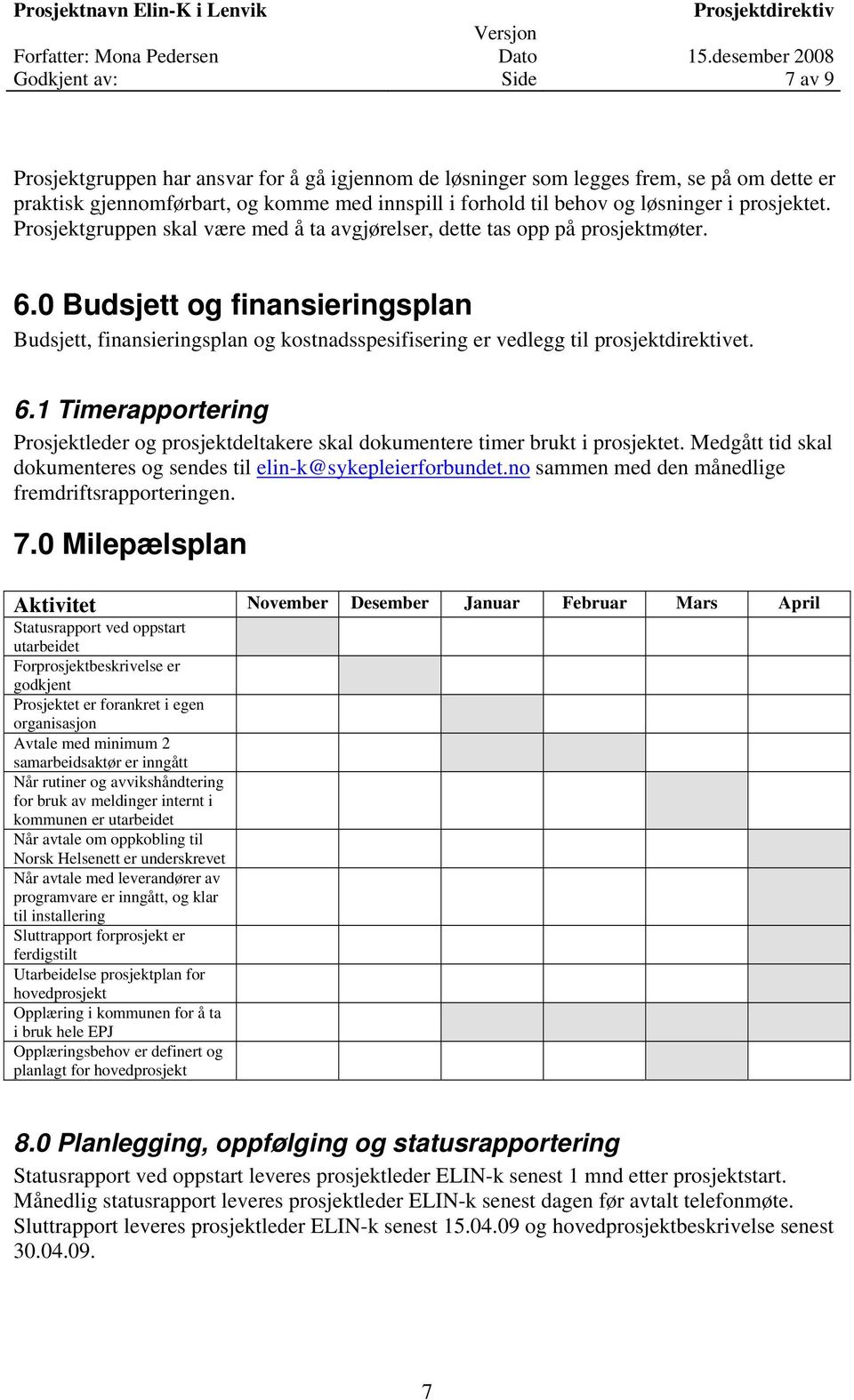 0 Budsjett og finansieringsplan Budsjett, finansieringsplan og kostnadsspesifisering er vedlegg til prosjektdirektivet. 6.