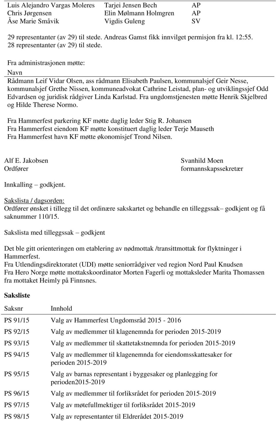 Fra administrasjonen møtte: Navn Rådmann Leif Vidar Olsen, ass rådmann Elisabeth Paulsen, kommunalsjef Geir Nesse, kommunalsjef Grethe Nissen, kommuneadvokat Cathrine Leistad, plan- og utviklingssjef