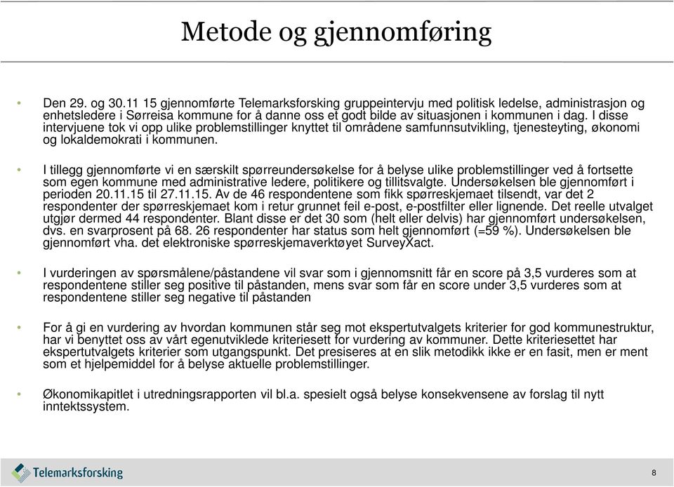 I disse intervjuene tok vi opp ulike problemstillinger knyttet til områdene samfunnsutvikling, tjenesteyting, økonomi og lokaldemokrati i kommunen.