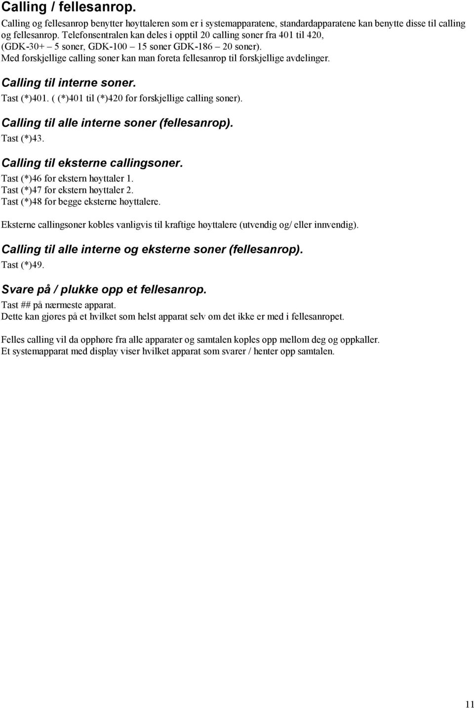 Med forskjellige calling soner kan man foreta fellesanrop til forskjellige avdelinger. Calling til interne soner. Tast (*)401. ( (*)401 til (*)420 for forskjellige calling soner).