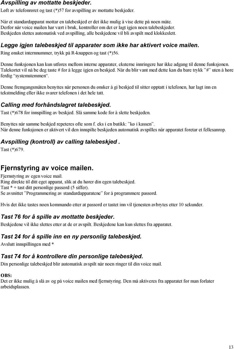 Legge igjen talebeskjed til apparater som ikke har aktivert voice mailen. Ring ønsket internnummer, trykk på R-knappen og tast (*)56.