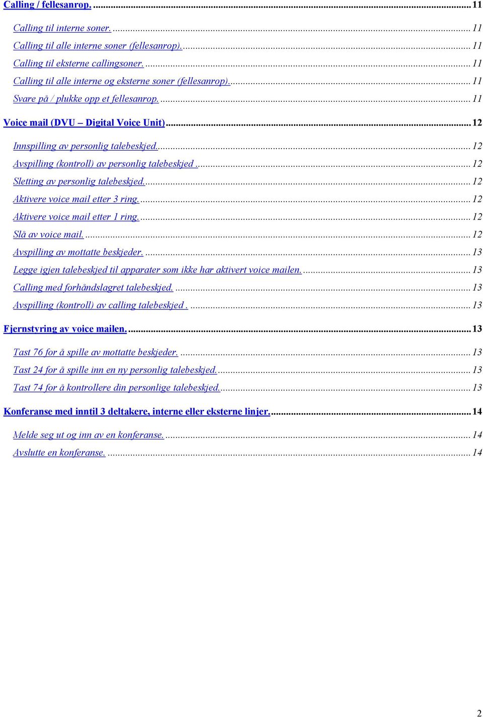 ..12 Avspilling (kontroll) av personlig talebeskjed...12 Sletting av personlig talebeskjed...12 Aktivere voice mail etter 3 ring...12 Aktivere voice mail etter 1 ring...12 Slå av voice mail.