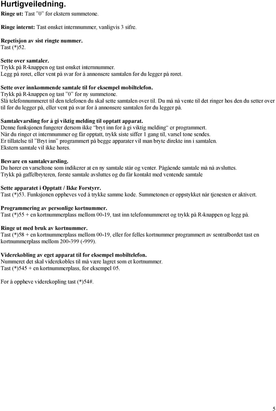 Trykk på R-knappen og tast 0 for ny summetone. Slå telefonnummeret til den telefonen du skal sette samtalen over til.