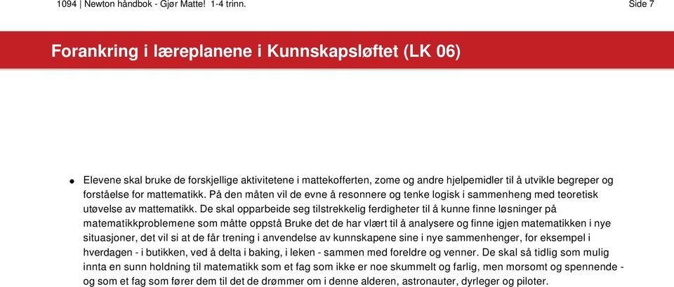 De skal opparbeide seg tilstrekkelig ferdigheter til å kunne finne løsninger på matematikkproblemene som måtte oppstå Bruke det de har vlært til å analysere og finne igjen matematikken i nye