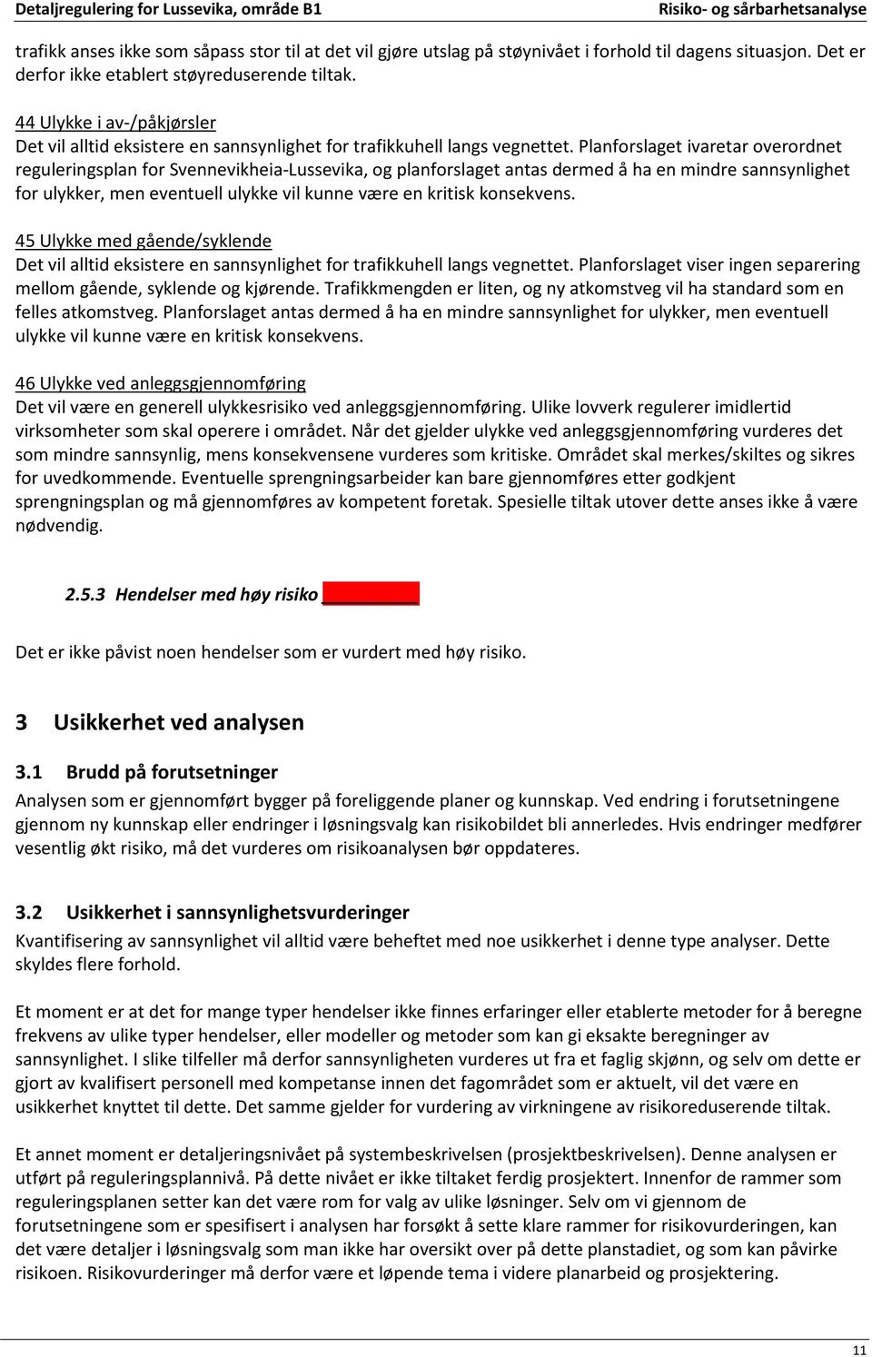 Planforslaget ivaretar overordnet reguleringsplan for Svennevikheia-Lussevika, og planforslaget antas dermed å ha en mindre sannsynlighet for ulykker, men eventuell ulykke vil kunne være en kritisk