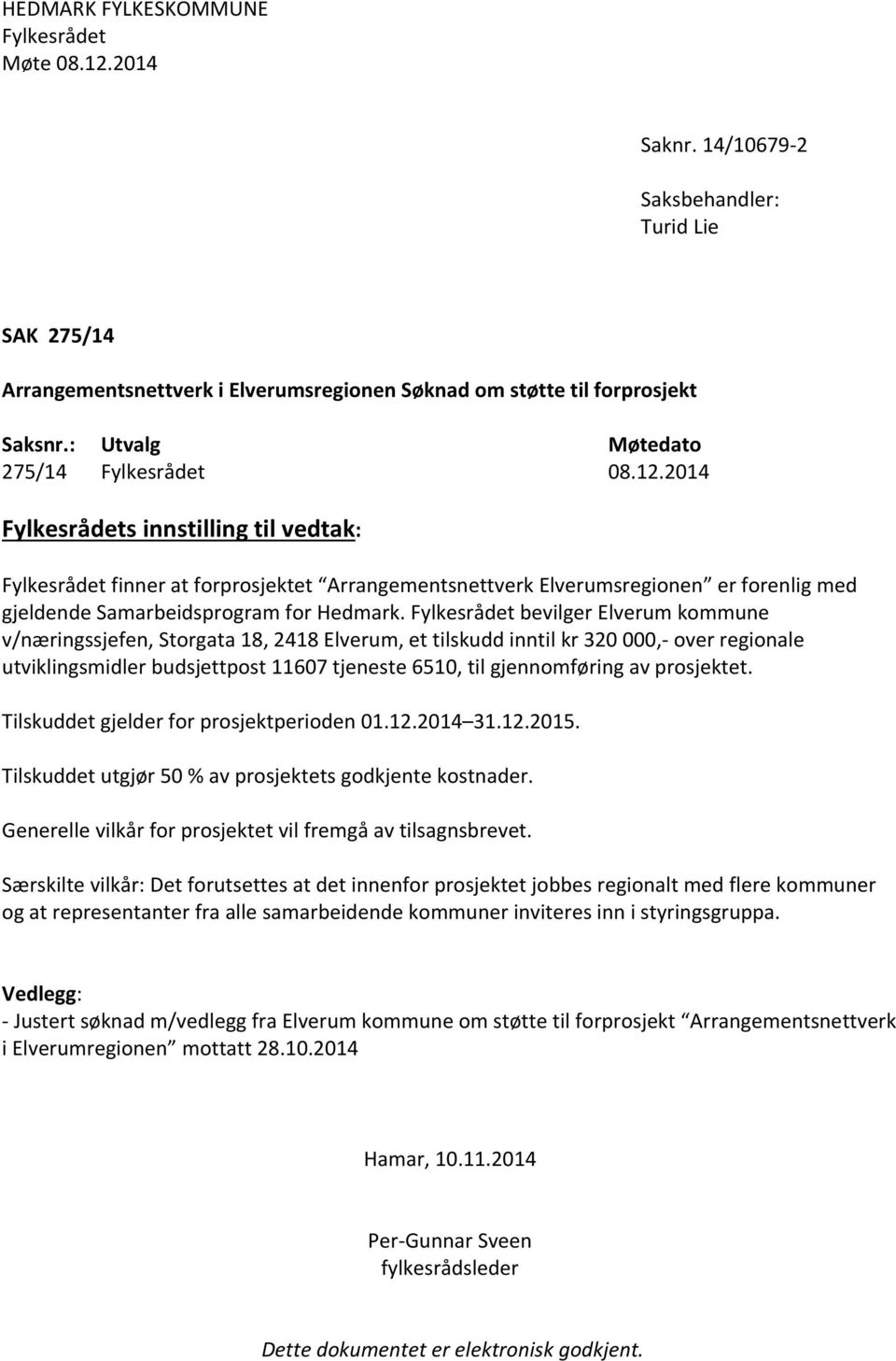 2014 Fylkesrådets innstilling til vedtak: Fylkesrådet finner at forprosjektet Arrangementsnettverk Elverumsregionen er forenlig med gjeldende Samarbeidsprogram for Hedmark.