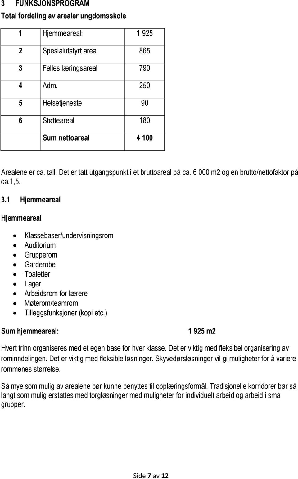 1 Hjemmeareal Hjemmeareal Klassebaser/undervisningsrom Auditorium Grupperom Garderobe Toaletter Lager Arbeidsrom for lærere Møterom/teamrom Tilleggsfunksjoner (kopi etc.