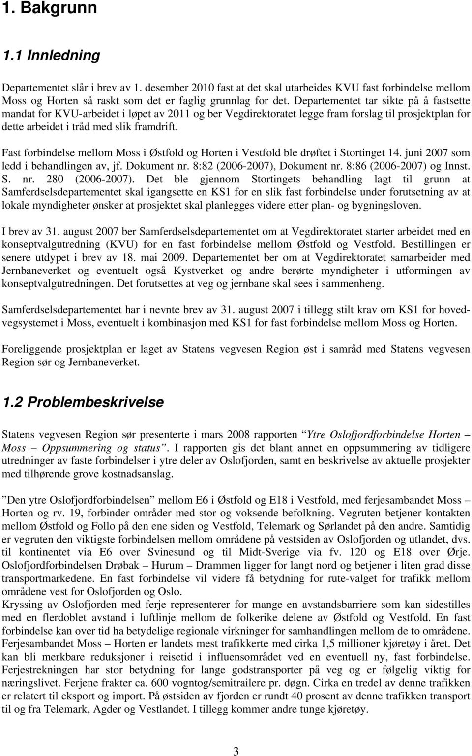 Fast forbindelse mellom Moss i Østfold og Horten i Vestfold ble drøftet i Stortinget 14. juni 2007 som ledd i behandlingen av, jf. Dokument nr. 8:82 (2006-2007), Dokument nr.