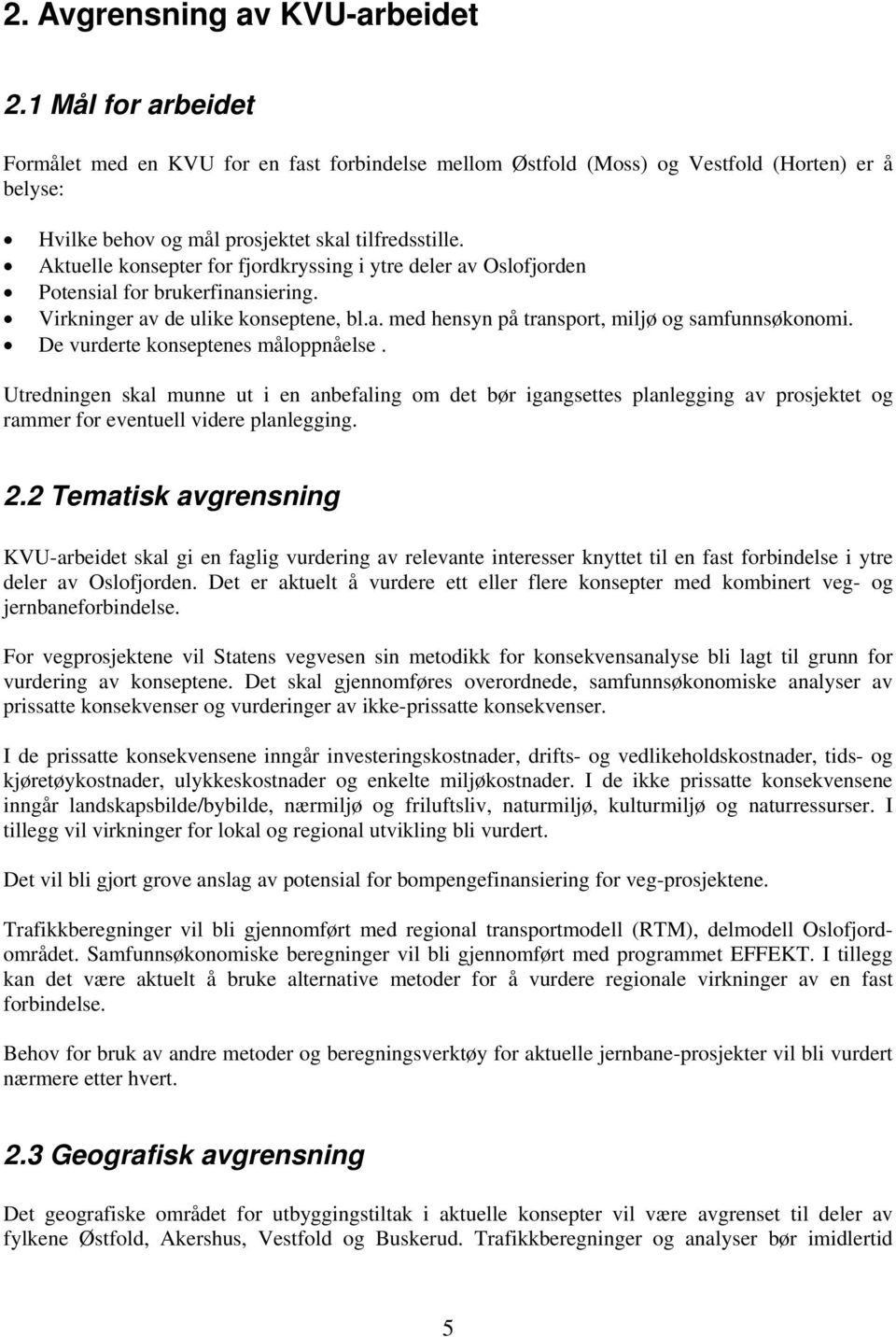 Aktuelle konsepter for fjordkryssing i ytre deler av Oslofjorden Potensial for brukerfinansiering. Virkninger av de ulike konseptene, bl.a. med hensyn på transport, miljø og samfunnsøkonomi.