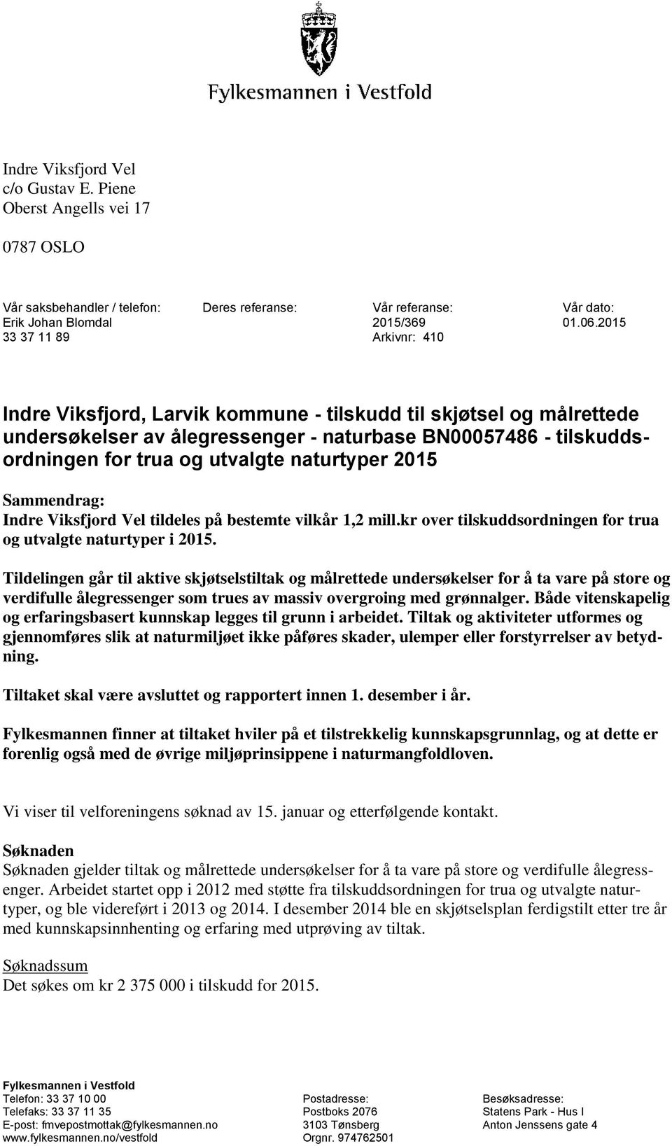 naturtyper 2015 Sammendrag: Indre Viksfjord Vel tildeles på bestemte vilkår 1,2 mill.kr over tilskuddsordningen for trua og utvalgte naturtyper i 2015.