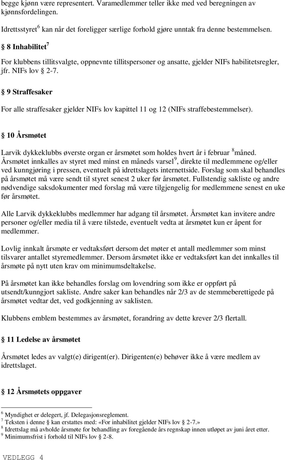 9 Straffesaker For alle straffesaker gjelder NIFs lov kapittel 11 og 12 (NIFs straffebestemmelser). 10 Årsmøtet Larvik dykkeklubbs øverste organ er årsmøtet som holdes hvert år i februar 8 måned.