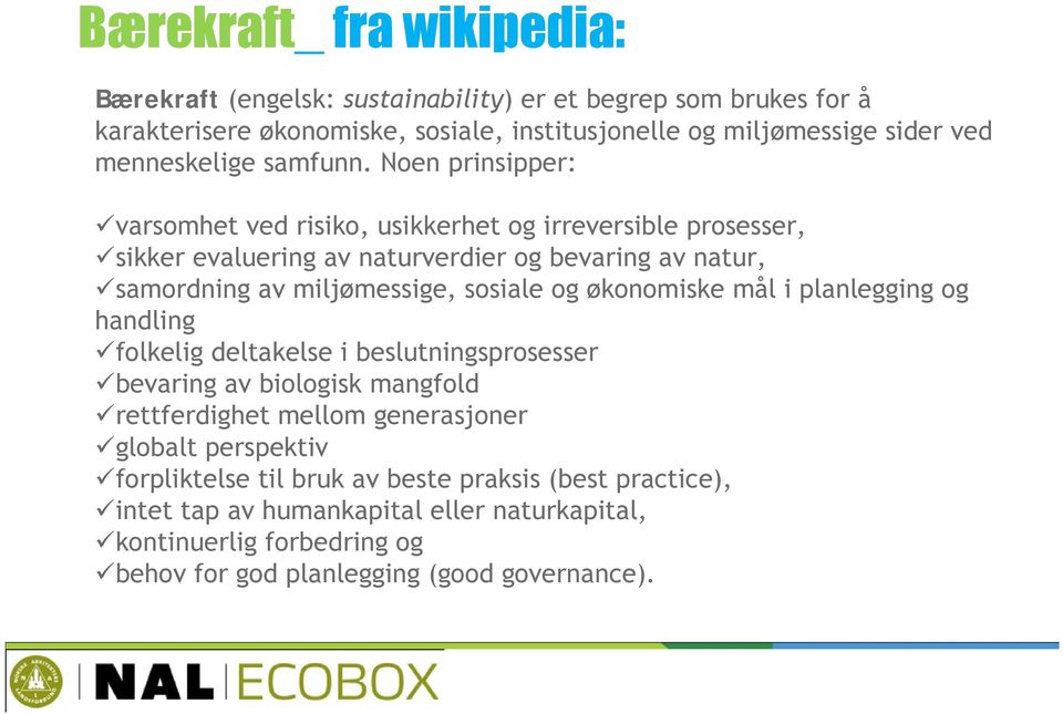 Noen prinsipper: varsomhet ved risiko, usikkerhet og irreversible prosesser, sikker evaluering av naturverdier og bevaring av natur, samordning av miljømessige, sosiale og