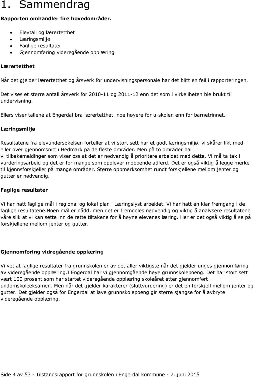 rapporteringen. Det vises et større antall årsverk for 2010-11 og 2011-12 enn det som i virkeliheten ble brukt til undervisning.