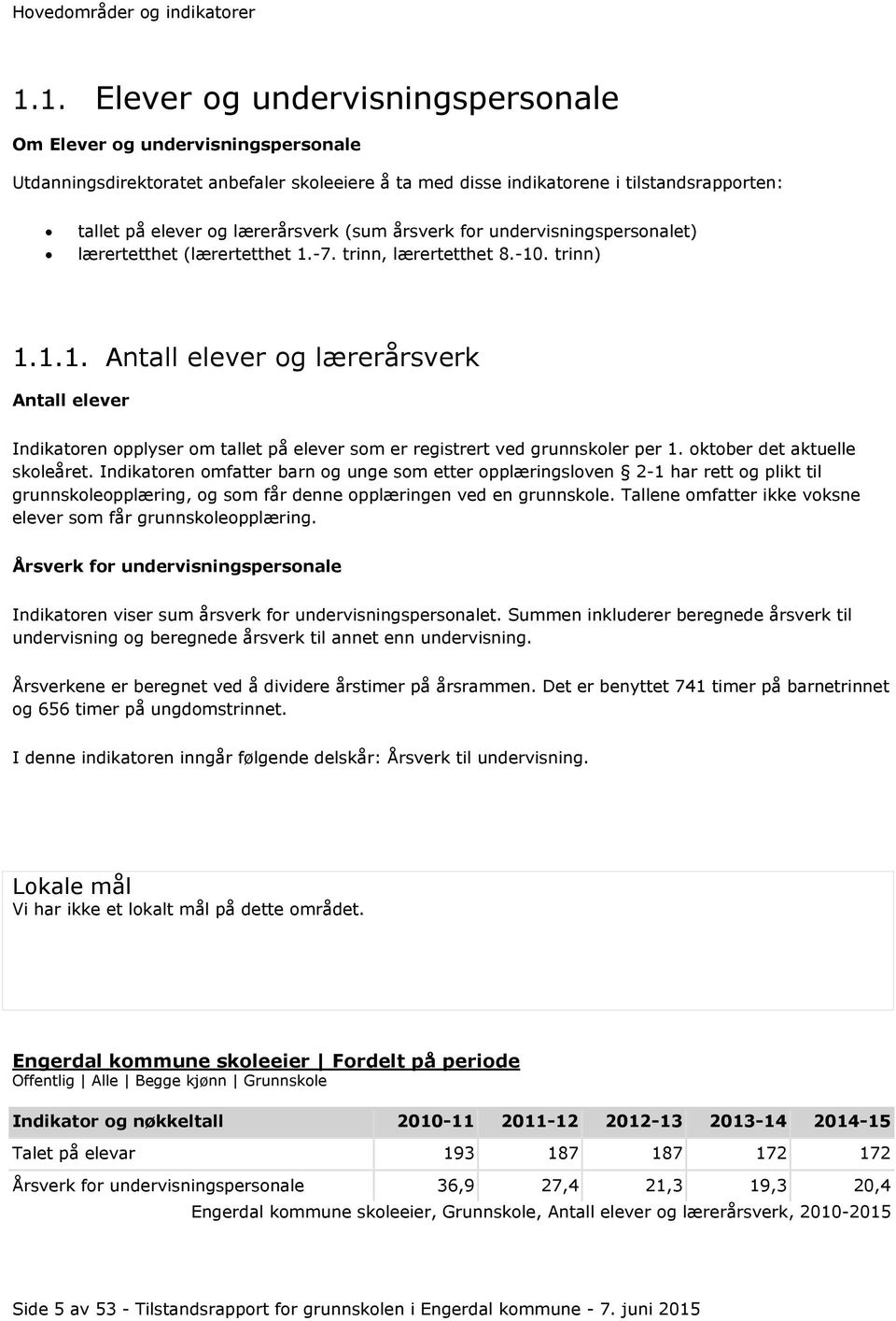 (sum årsverk for undervisningspersonalet) lærertetthet (lærertetthet 1.-7. trinn, lærertetthet 8.-10. trinn) 1.1.1. Antall elever og lærerårsverk Antall elever Indikatoren opplyser om tallet på elever som er registrert ved grunnskoler per 1.